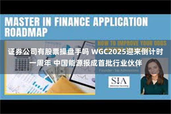 证券公司有股票操盘手吗 WGC2025迎来倒计时一周年 中国能源报成首批行业伙伴