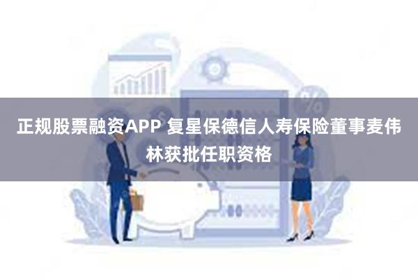 正规股票融资APP 复星保德信人寿保险董事麦伟林获批任职资格