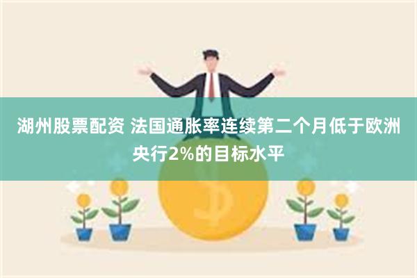 湖州股票配资 法国通胀率连续第二个月低于欧洲央行2%的目标水平