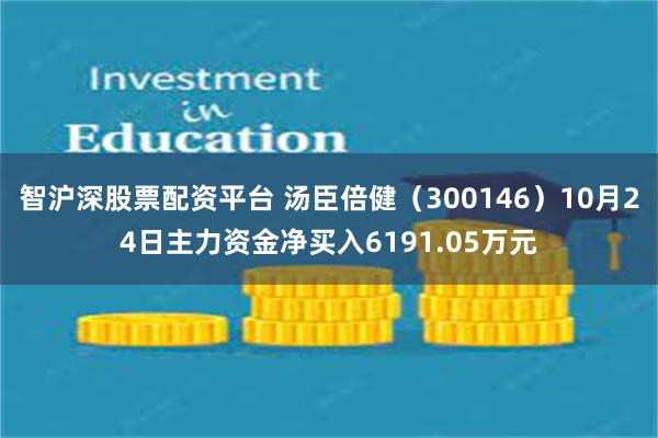 智沪深股票配资平台 汤臣倍健（300146）10月24日主力资金净买入6191.05万元