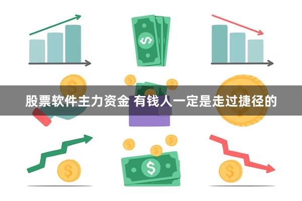 股票软件主力资金 有钱人一定是走过捷径的